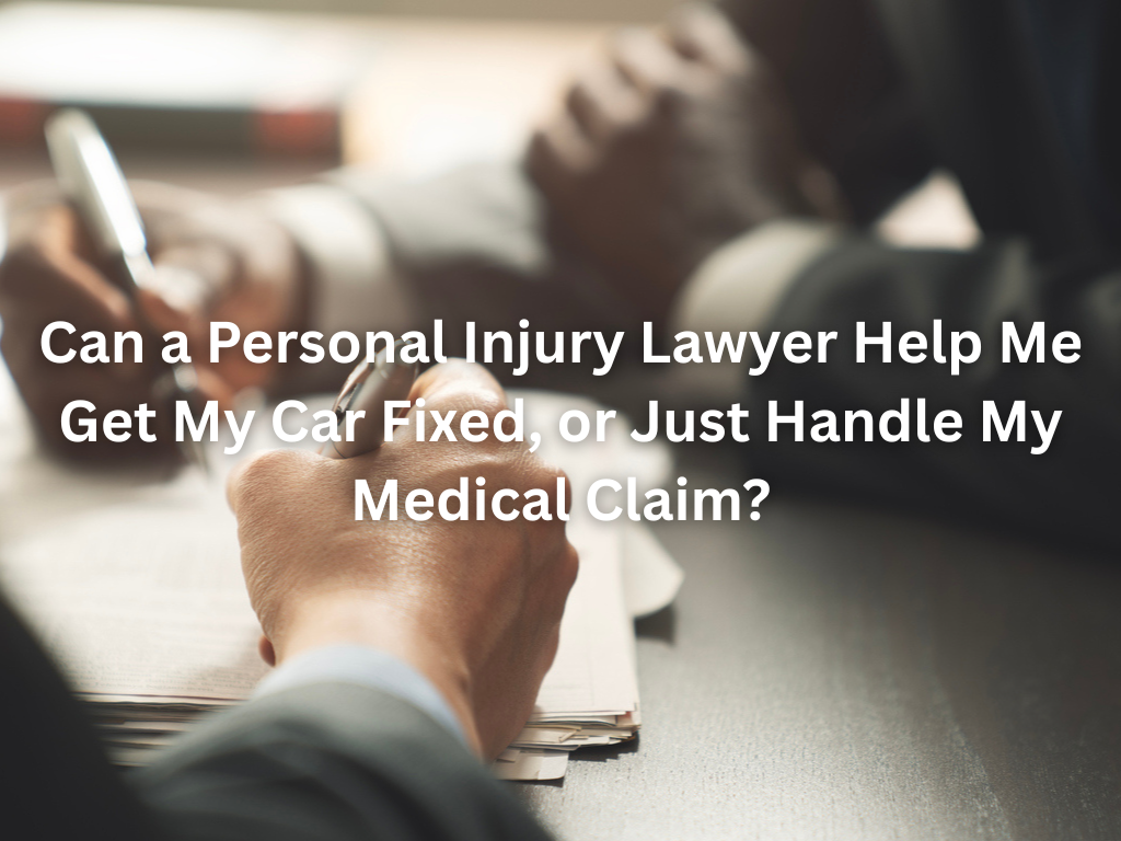 Can a Personal Injury Lawyer Help Me Get My Car Fixed, or Just Handle My Medical Claim?