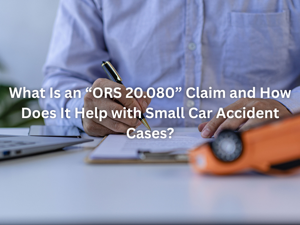 What Is an “ORS 20.080” Claim and How Does It Help with Small Car Accident Cases?